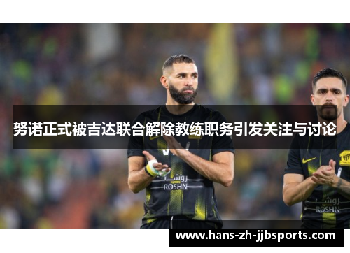 努诺正式被吉达联合解除教练职务引发关注与讨论 努诺正式被吉达联合解除教练职务引发关注与讨论