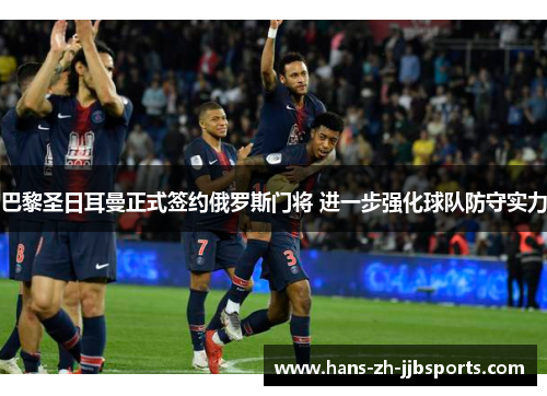 巴黎圣日耳曼正式签约俄罗斯门将 进一步强化球队防守实力