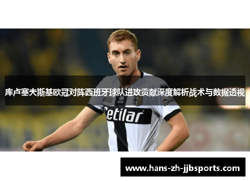 库卢塞夫斯基欧冠对阵西班牙球队进攻贡献深度解析战术与数据透视