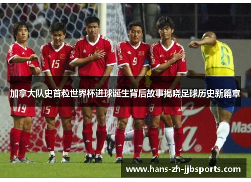 加拿大队史首粒世界杯进球诞生背后故事揭晓足球历史新篇章