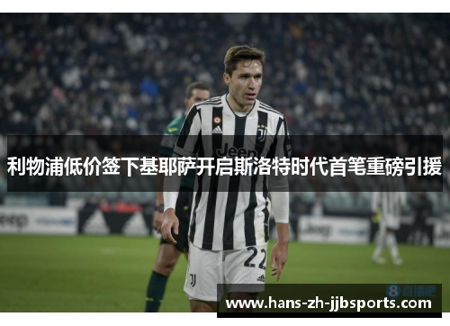 利物浦低价签下基耶萨开启斯洛特时代首笔重磅引援